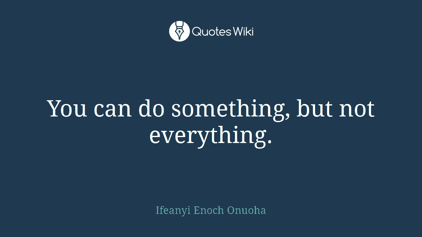 You can do something, but not everything.