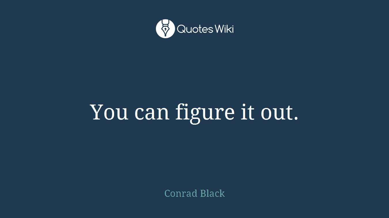 You can figure it out.