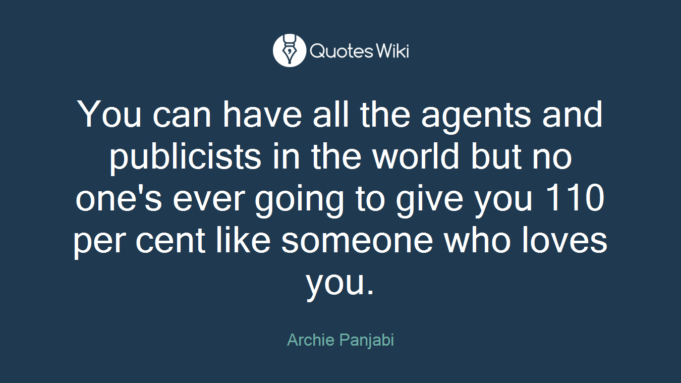 You can have all the agents and publicists in the world but no one's ever going to give you 110 per cent like someone who loves you.