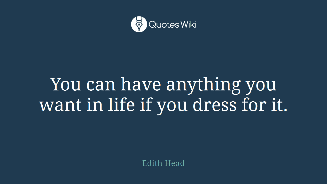You can have anything you want in life if you dress for it.