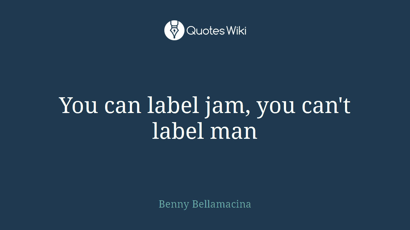 You can label jam, you can't label man