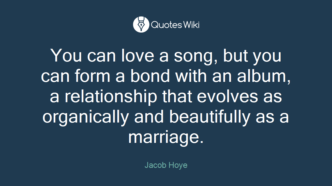 You can love a song, but you can form a bond with an album, a relationship that evolves as organically and beautifully as a marriage.