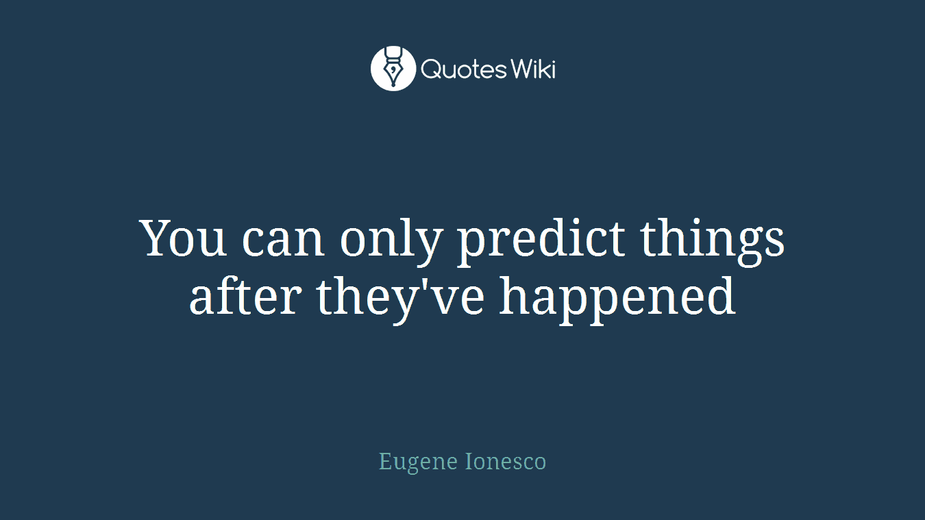 You can only predict things after they've happened