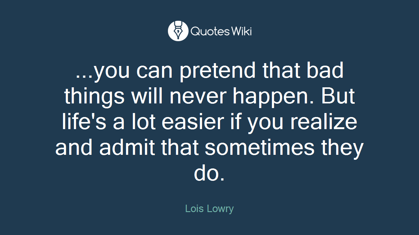 ...you can pretend that bad things will never happen. But life's a lot easier if you realize and admit that sometimes they do.