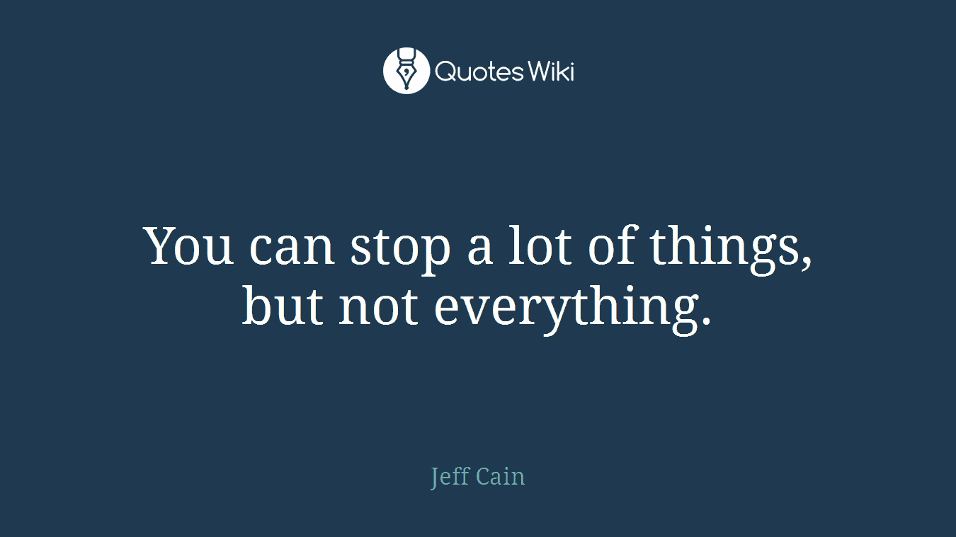 You can stop a lot of things, but not everything.
