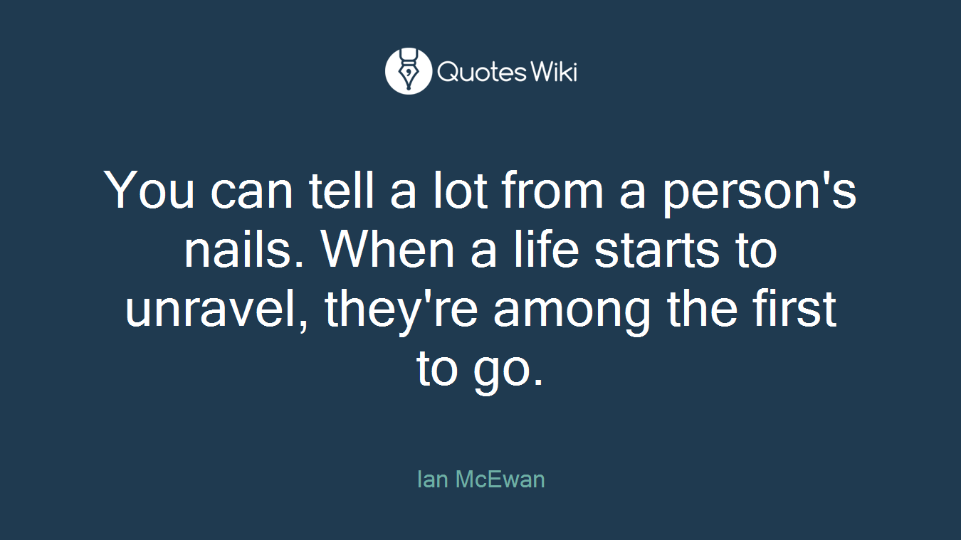 You can tell a lot from a person's nails. When a life starts to unravel, they're among the first to go.