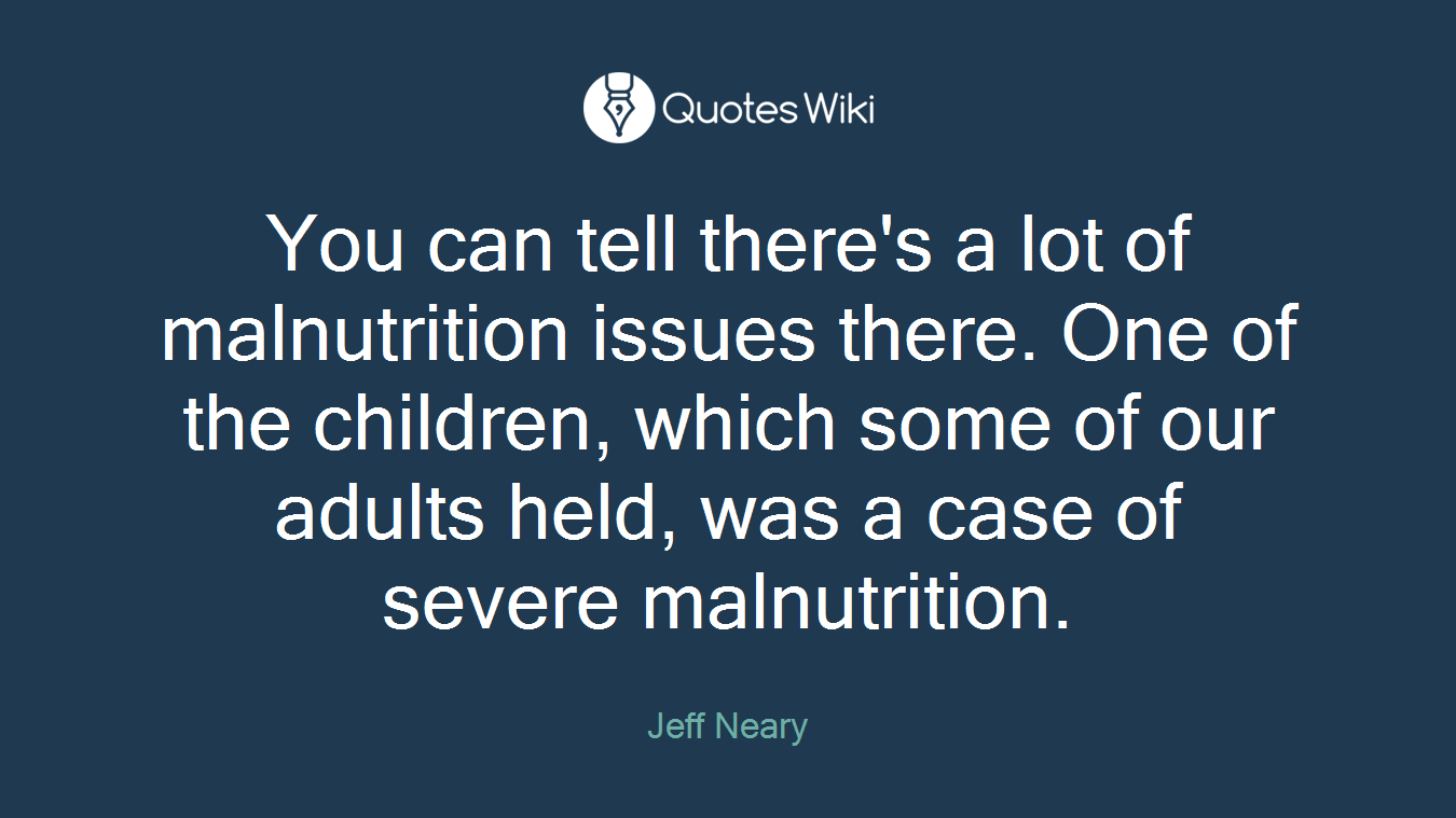 You can tell there's a lot of malnutrition issues there. One of the children, which some of our adults held, was a case of severe malnutrition.