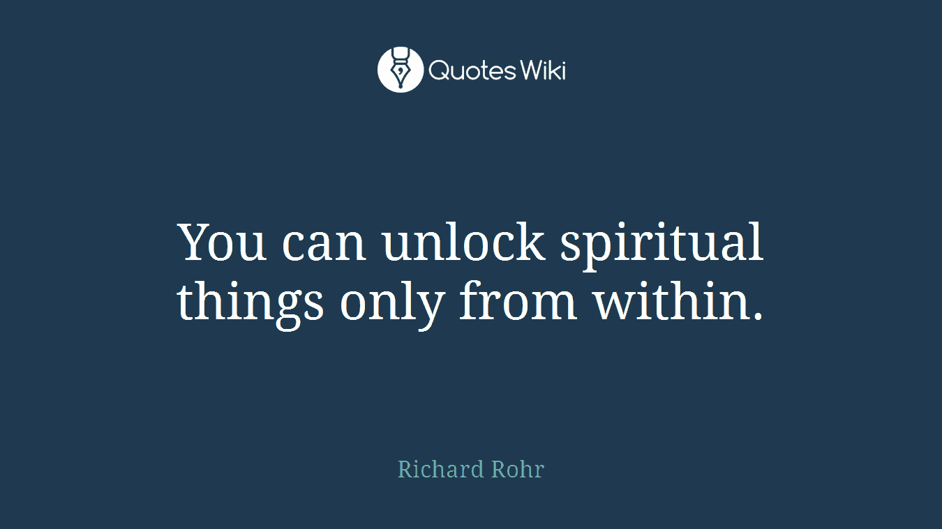 You can unlock spiritual things only from within.