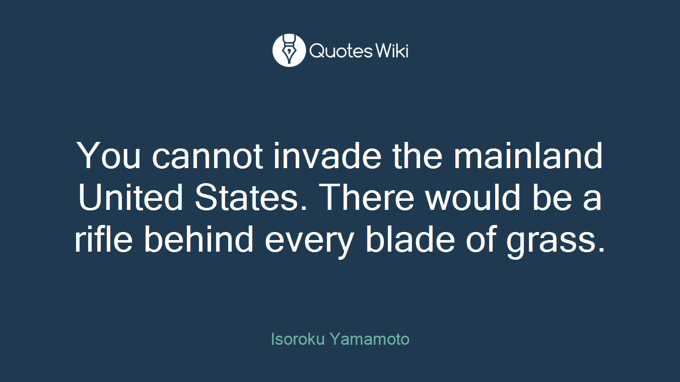 You cannot invade the mainland United States. There would be a rifle behind every blade of grass.