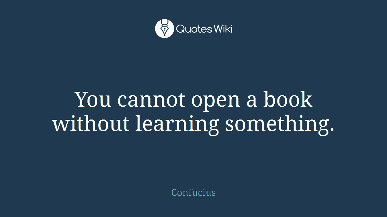 You cannot open a book without learning something.
