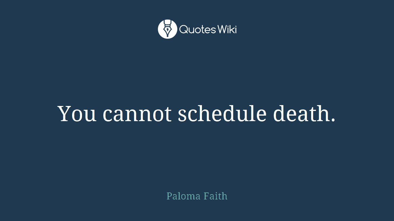 You cannot schedule death.