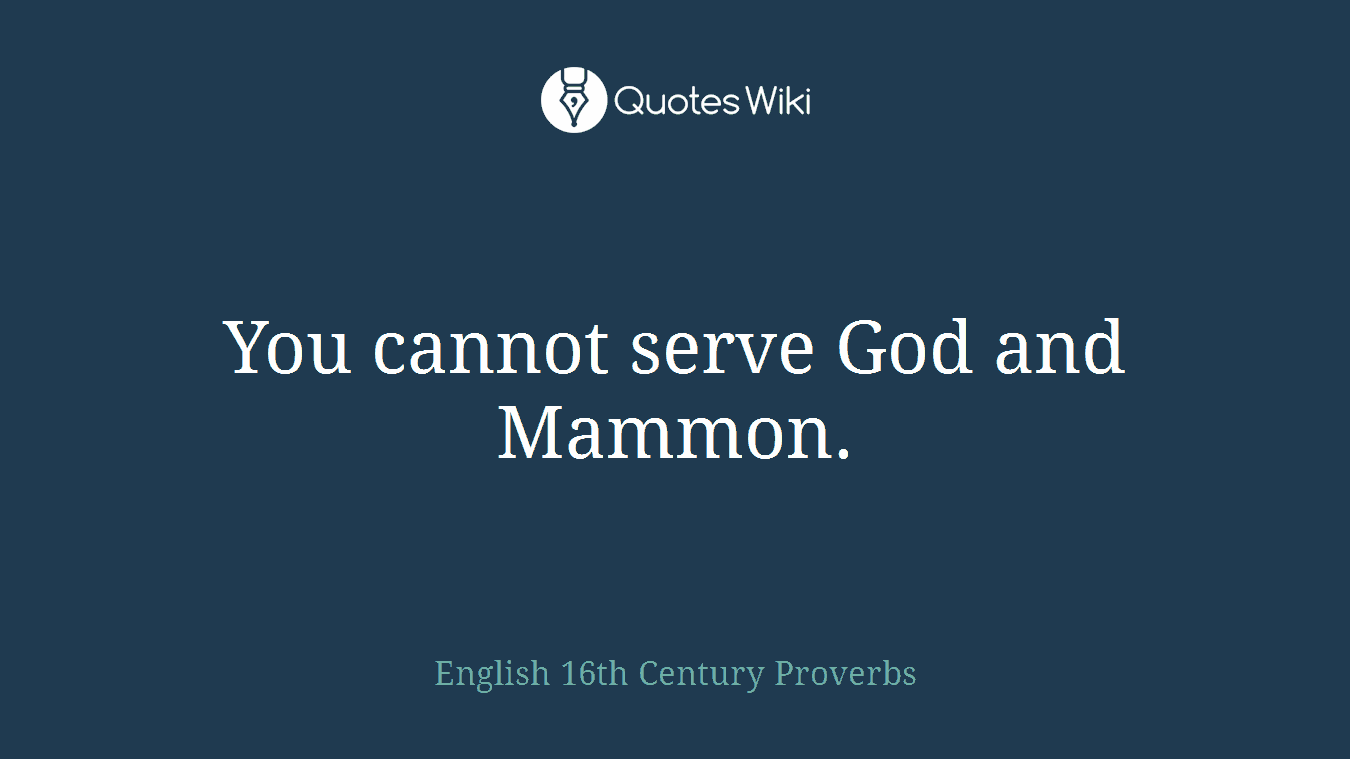 You cannot serve God and Mammon.