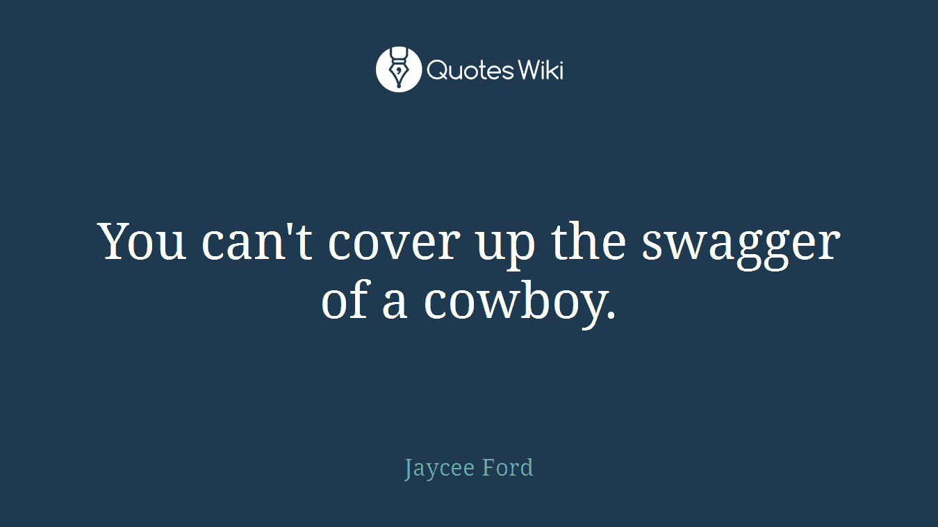 You can't cover up the swagger of a cowboy.