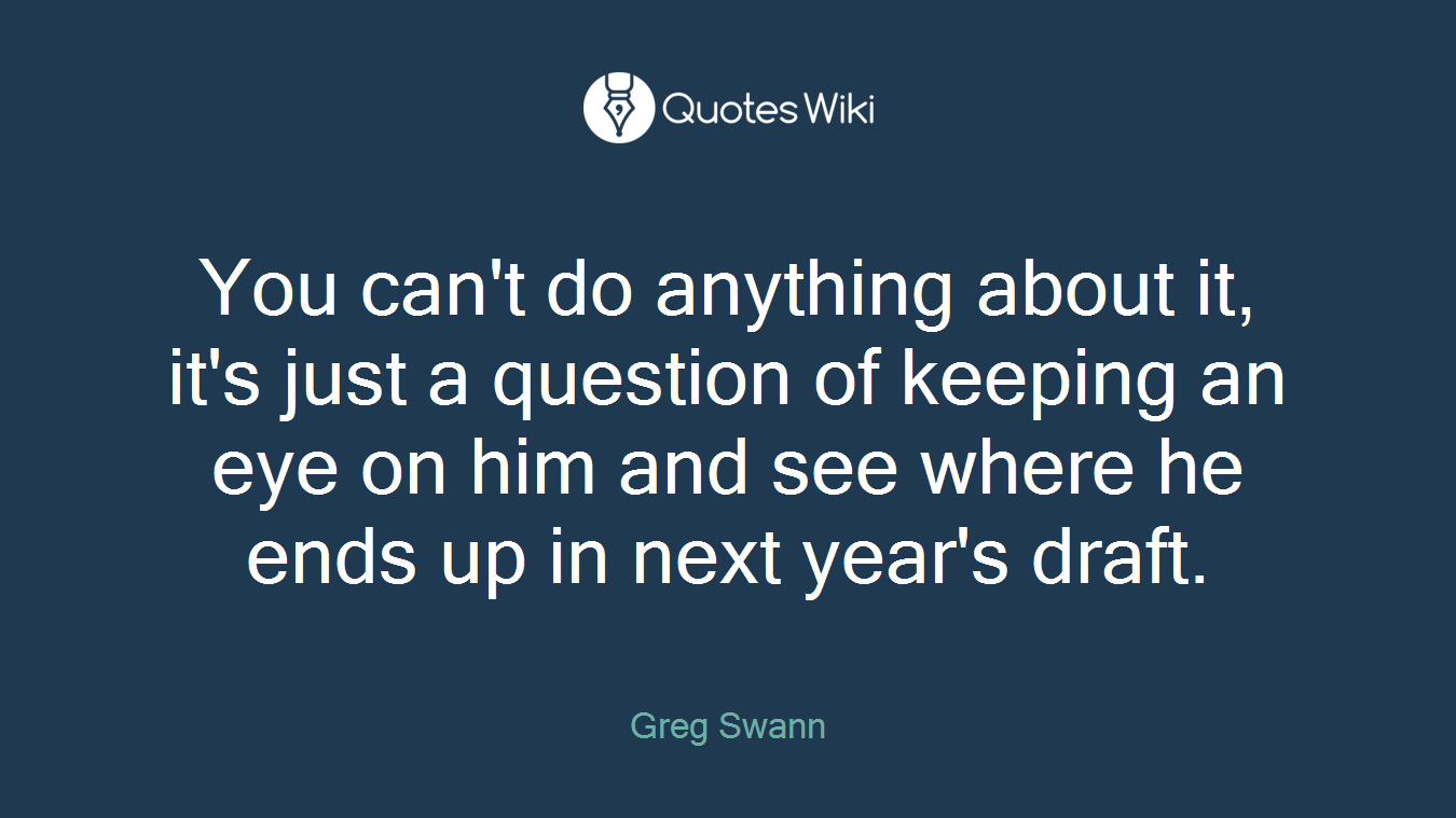 You can't do anything about it, it's just a question of keeping an eye on him and see where he ends up in next year's draft.