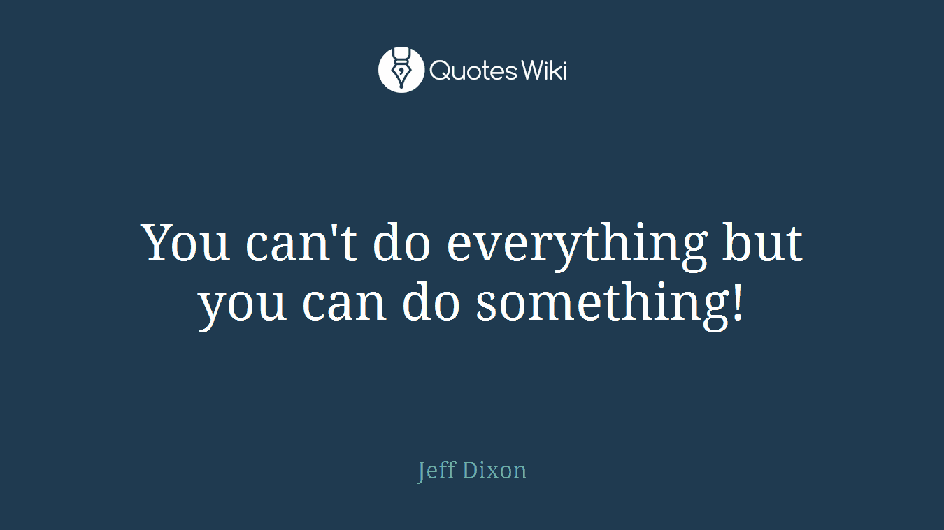 You can't do everything but you can do something!