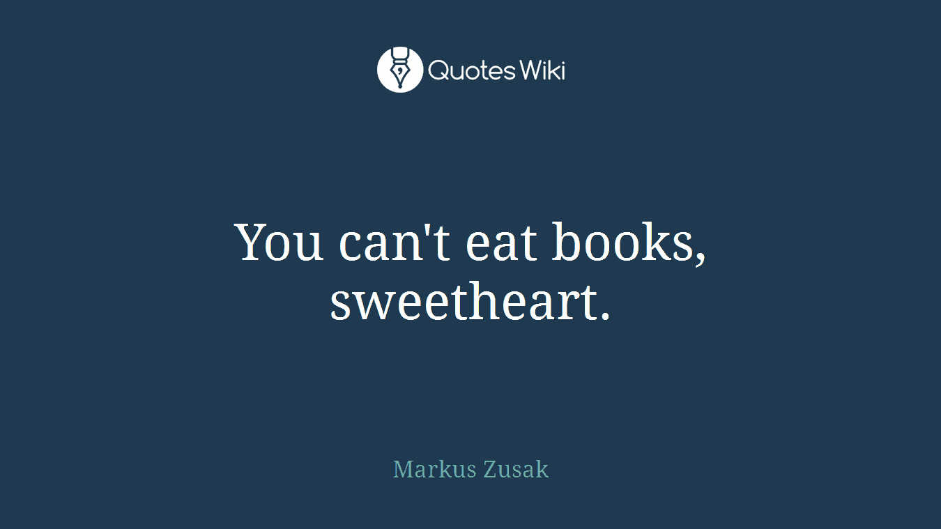 You can't eat books, sweetheart.