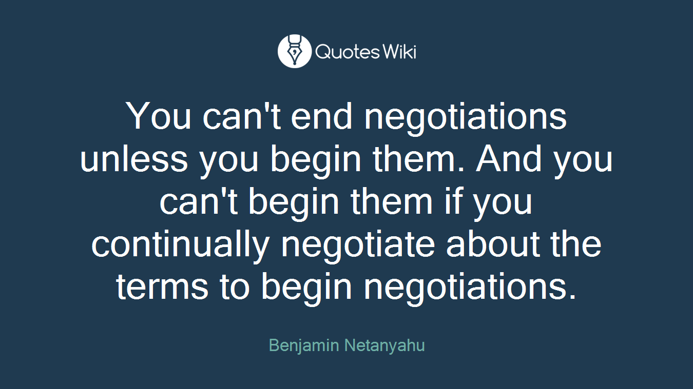 You can't end negotiations unless you begin them. And you can't begin them if you continually negotiate about the terms to begin negotiations.