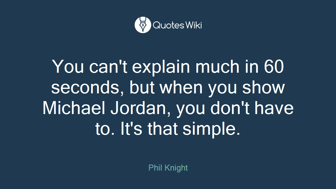 You can't explain much in 60 seconds, but when you show Michael Jordan, you don't have to. It's that simple.