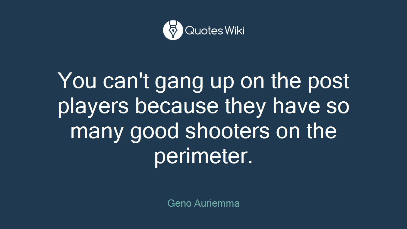 You can't gang up on the post players because they have so many good shooters on the perimeter.