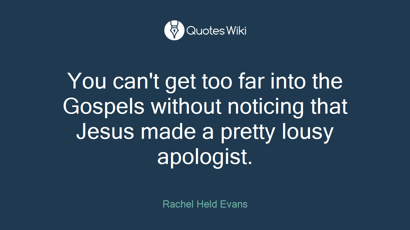 You can't get too far into the Gospels without noticing that Jesus made a pretty lousy apologist.