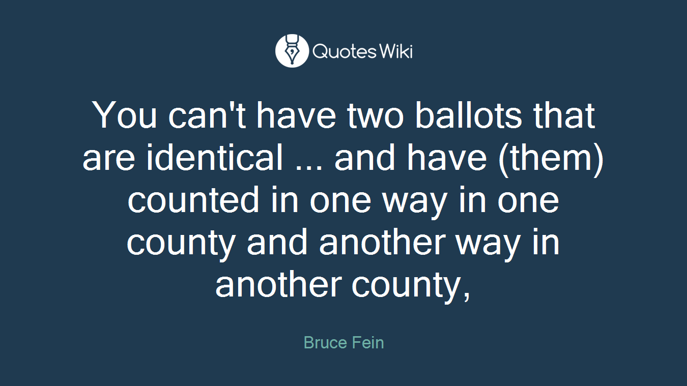 You can't have two ballots that are identical ... and have (them) counted in one way in one county and another way in another county,