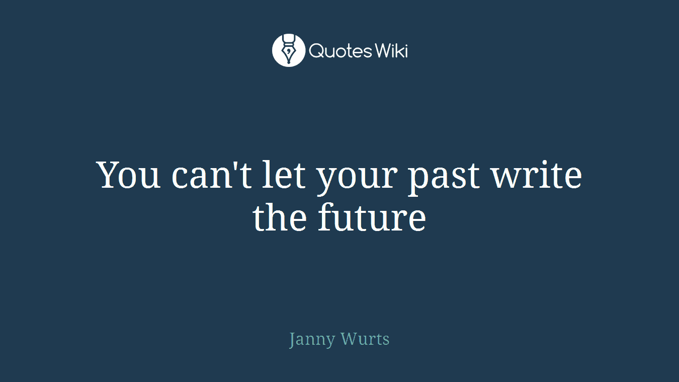 You can't let your past write the future