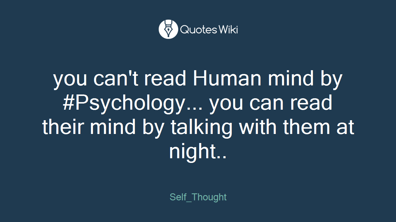 you can't read Human mind by #Psychology... you can read their mind by talking with them at night..