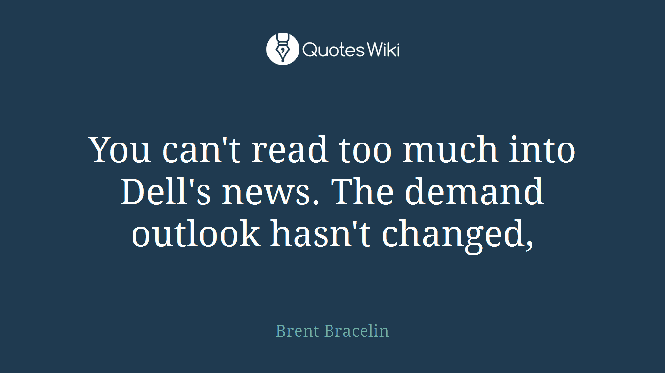 You can't read too much into Dell's news. The demand outlook hasn't changed,