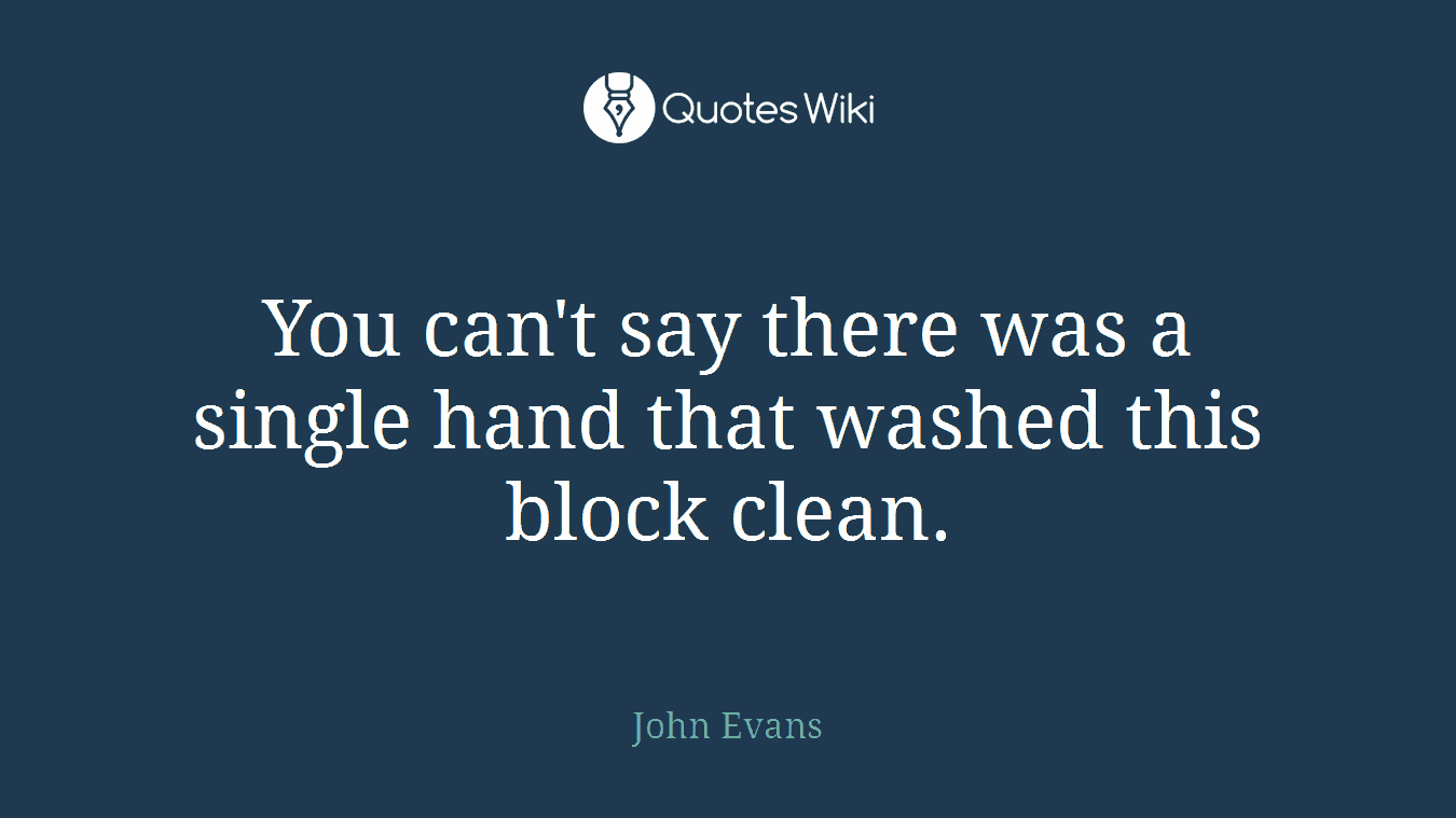 You can't say there was a single hand that washed this block clean.