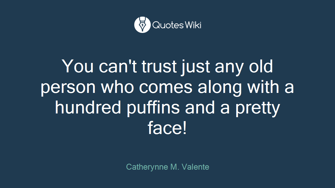You can't trust just any old person who comes along with a hundred puffins and a pretty face!