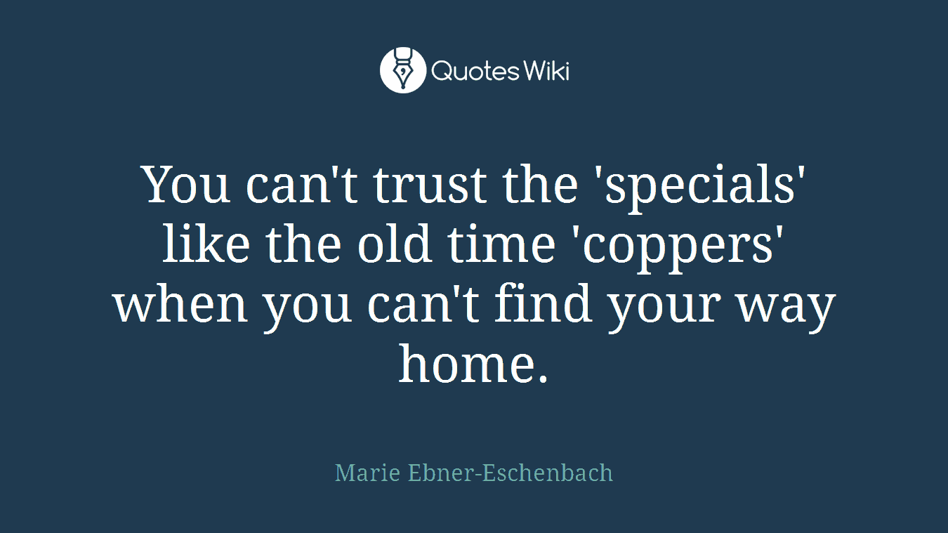 You can't trust the 'specials' like the old time 'coppers' when you can't find your way home.