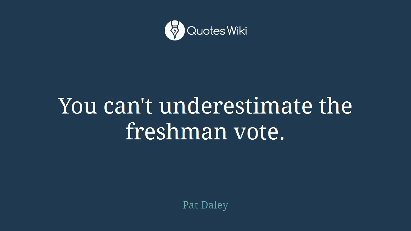 You can't underestimate the freshman vote.