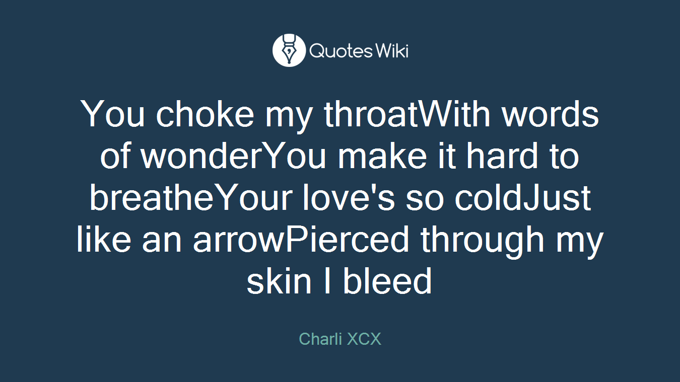You choke my throatWith words of wonderYou make it hard to breatheYour love's so coldJust like an arrowPierced through my skin I bleed