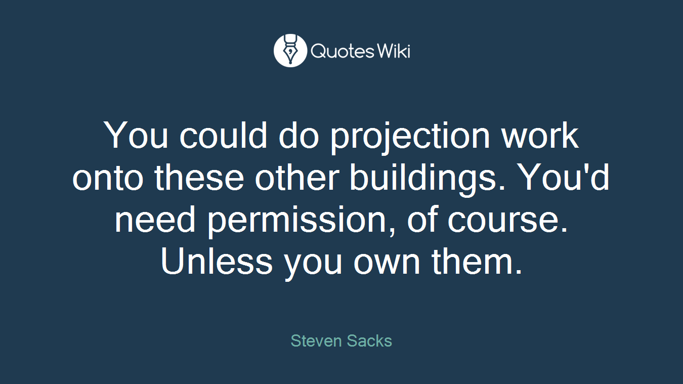 You could do projection work onto these other buildings. You'd need permission, of course. Unless you own them.