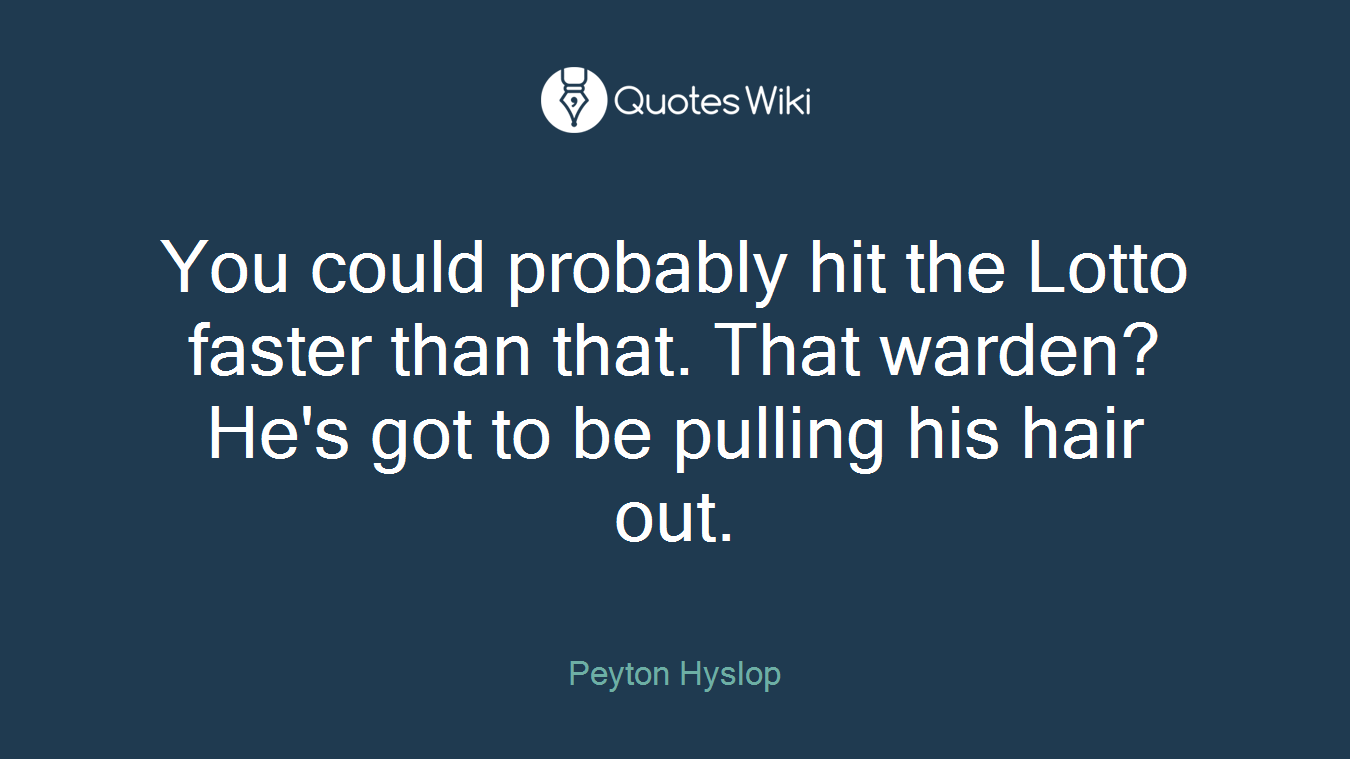You could probably hit the Lotto faster than that. That warden? He's got to be pulling his hair out.