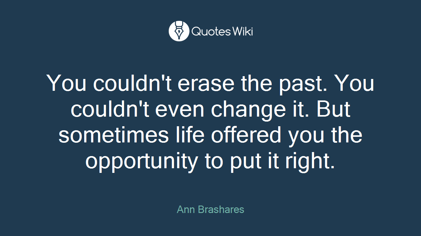 You couldn't erase the past. You couldn't even change it. But sometimes life offered you the opportunity to put it right.