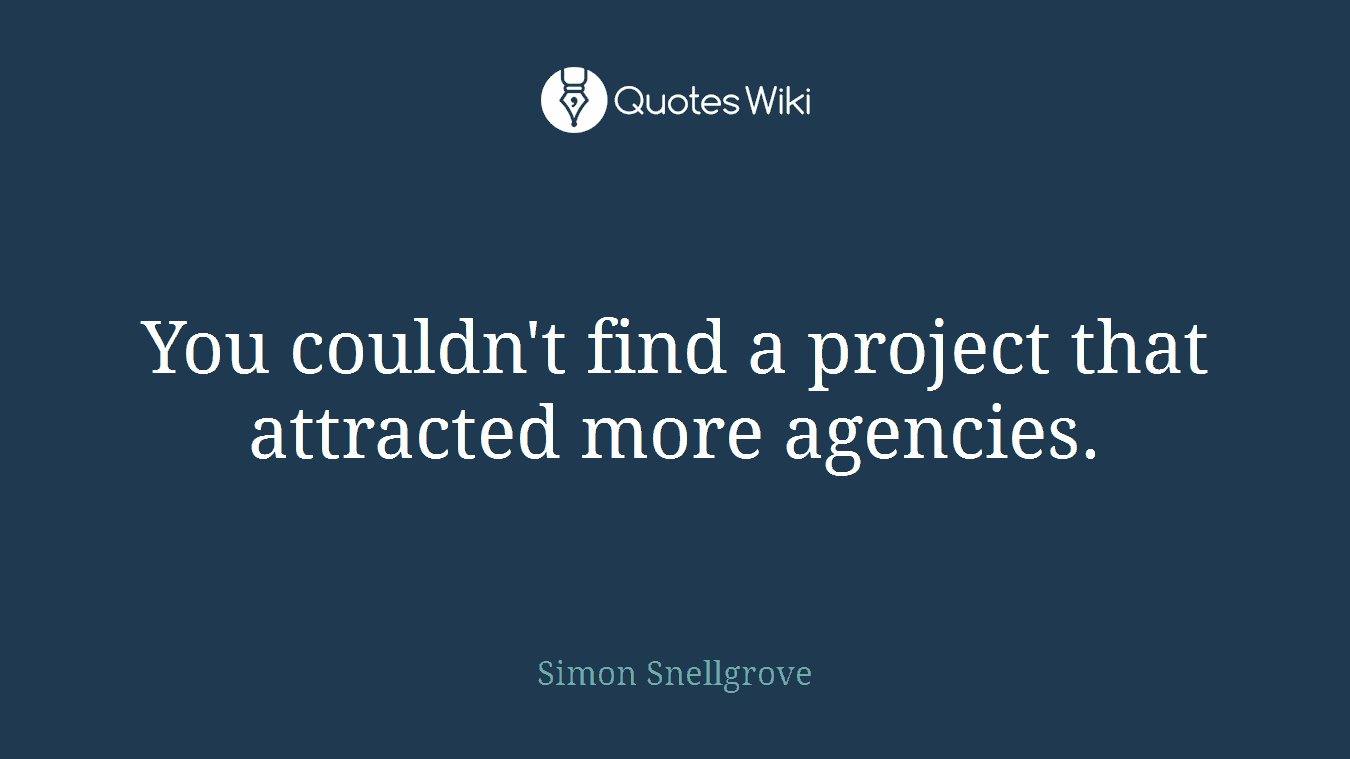 You couldn't find a project that attracted more agencies.