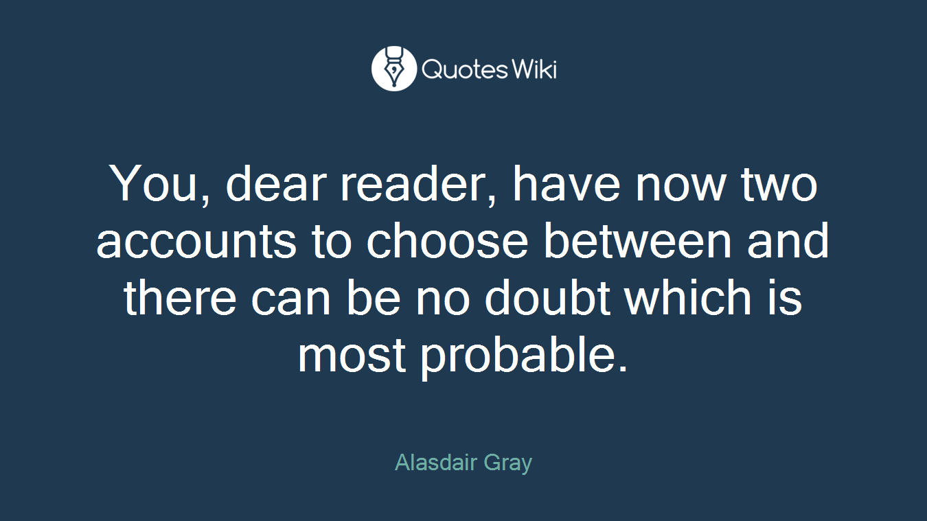 You, dear reader, have now two accounts to choose between and there can be no doubt which is most probable.