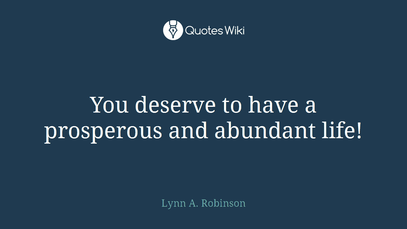 You deserve to have a prosperous and abundant life!