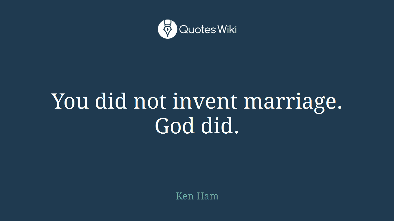 You did not invent marriage. God did.