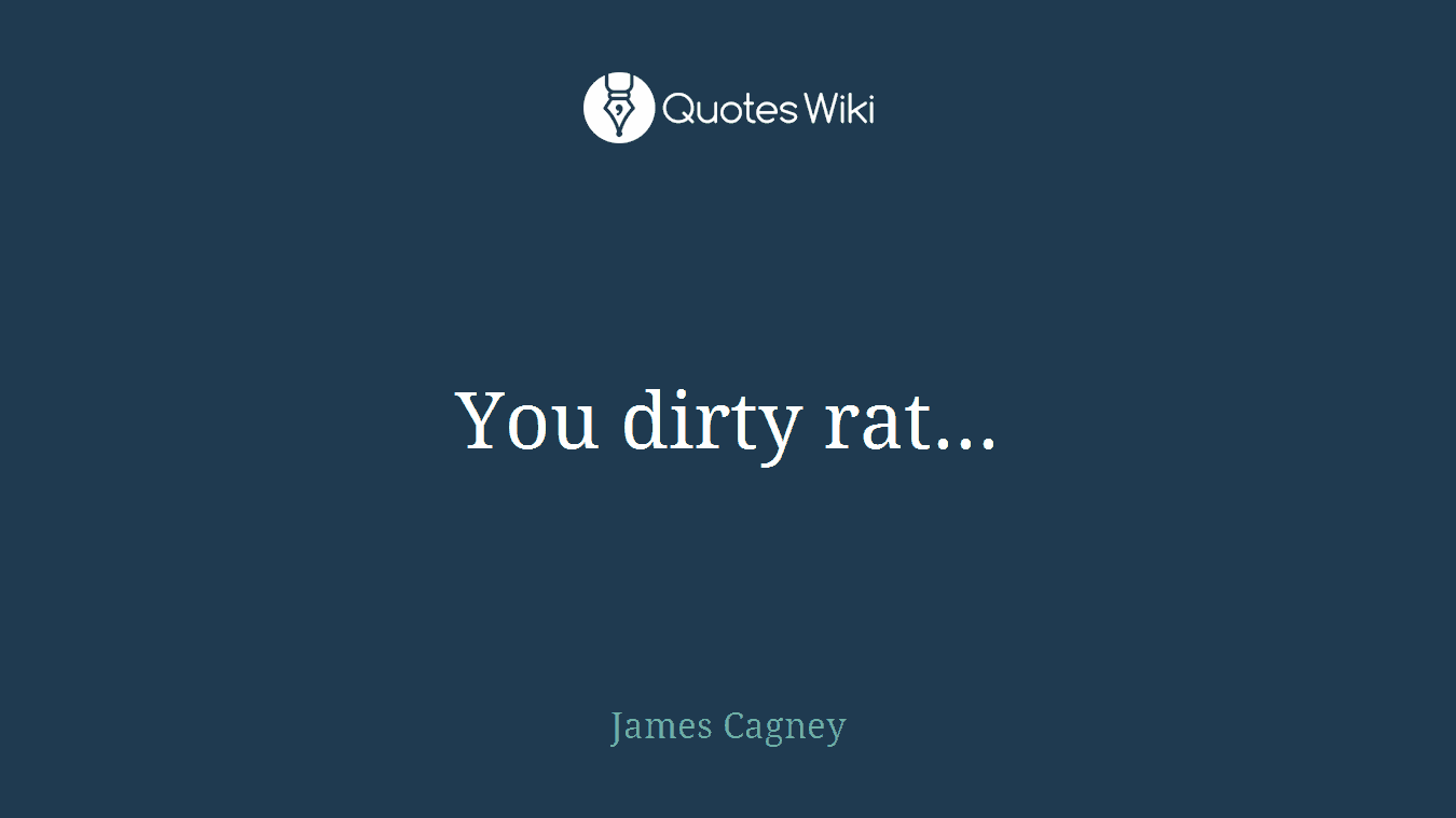 You dirty rat...