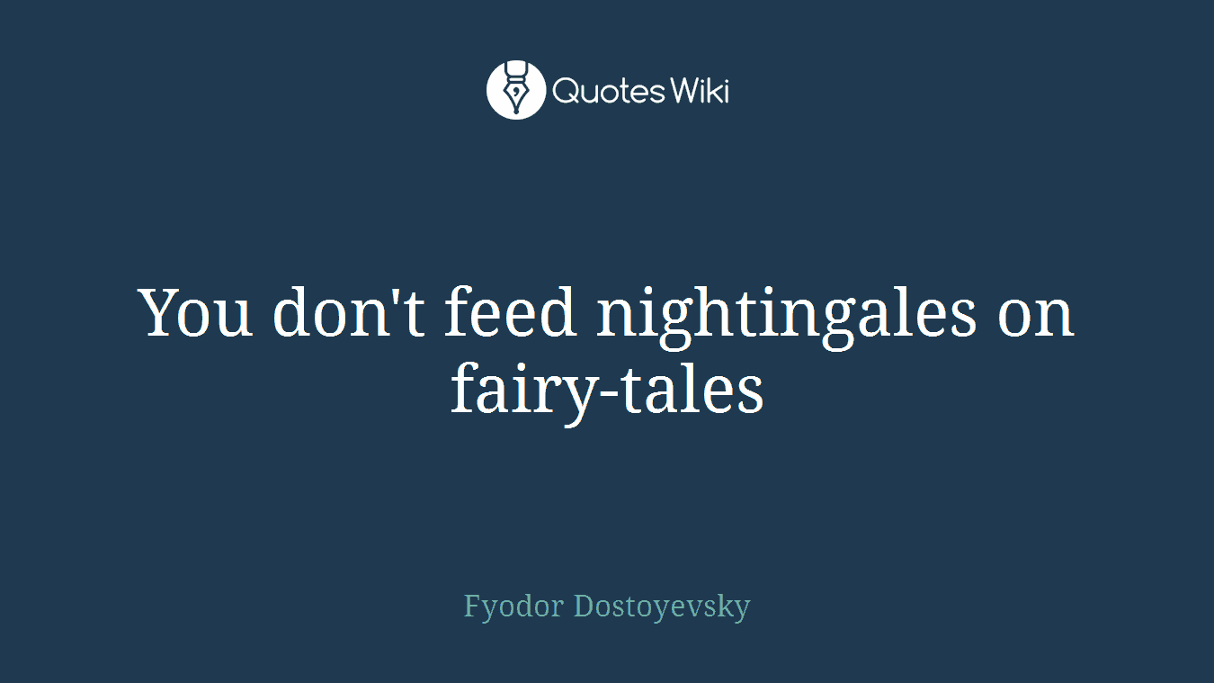 You don't feed nightingales on fairy-tales