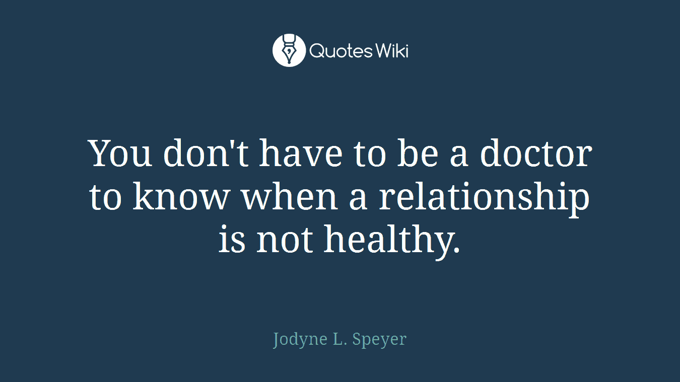 You don't have to be a doctor to know when a relationship is not healthy.