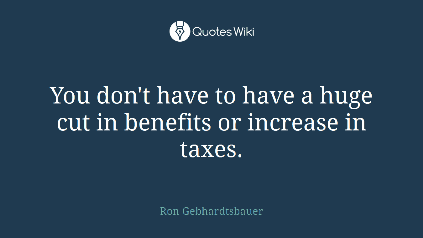 You don't have to have a huge cut in benefits or increase in taxes.