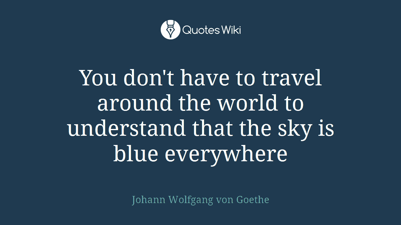 You don't have to travel around the world to understand that the sky is blue everywhere
