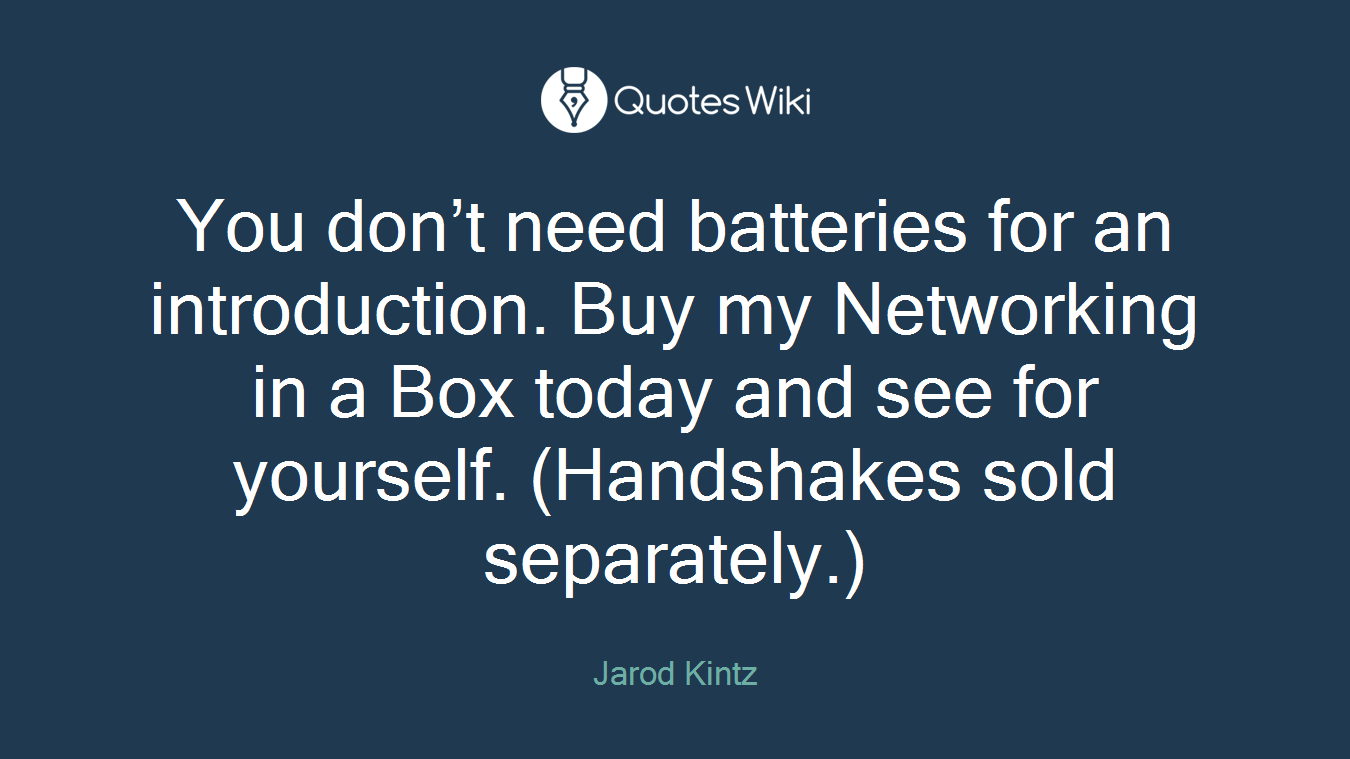 You don’t need batteries for an introduction. Buy my Networking in a Box today and see for yourself. (Handshakes sold separately.)