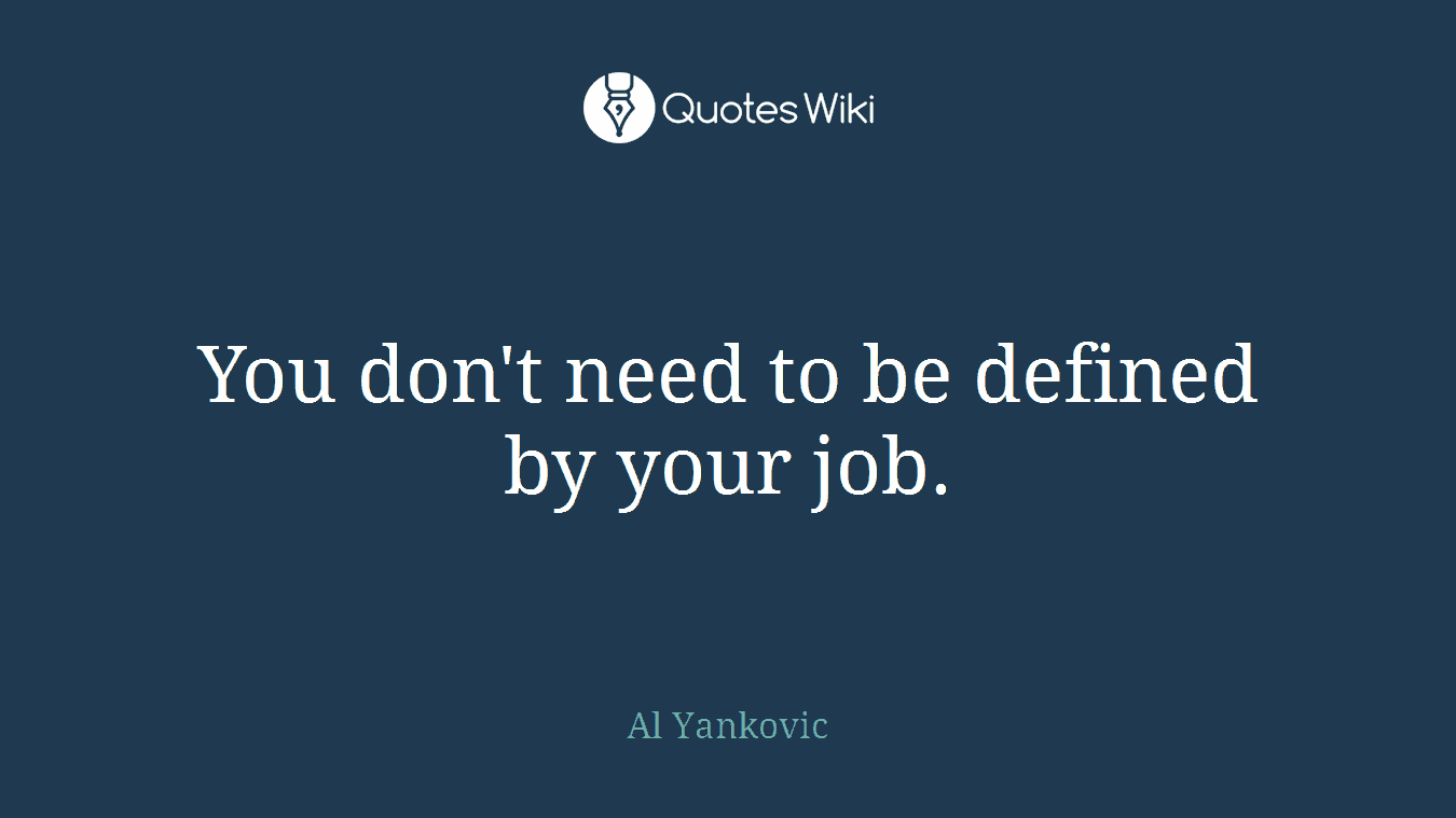 You don't need to be defined by your job.