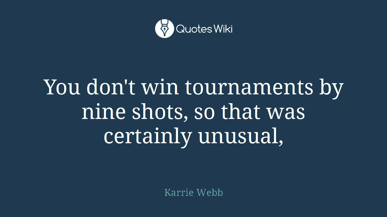You don't win tournaments by nine shots, so that was certainly unusual,
