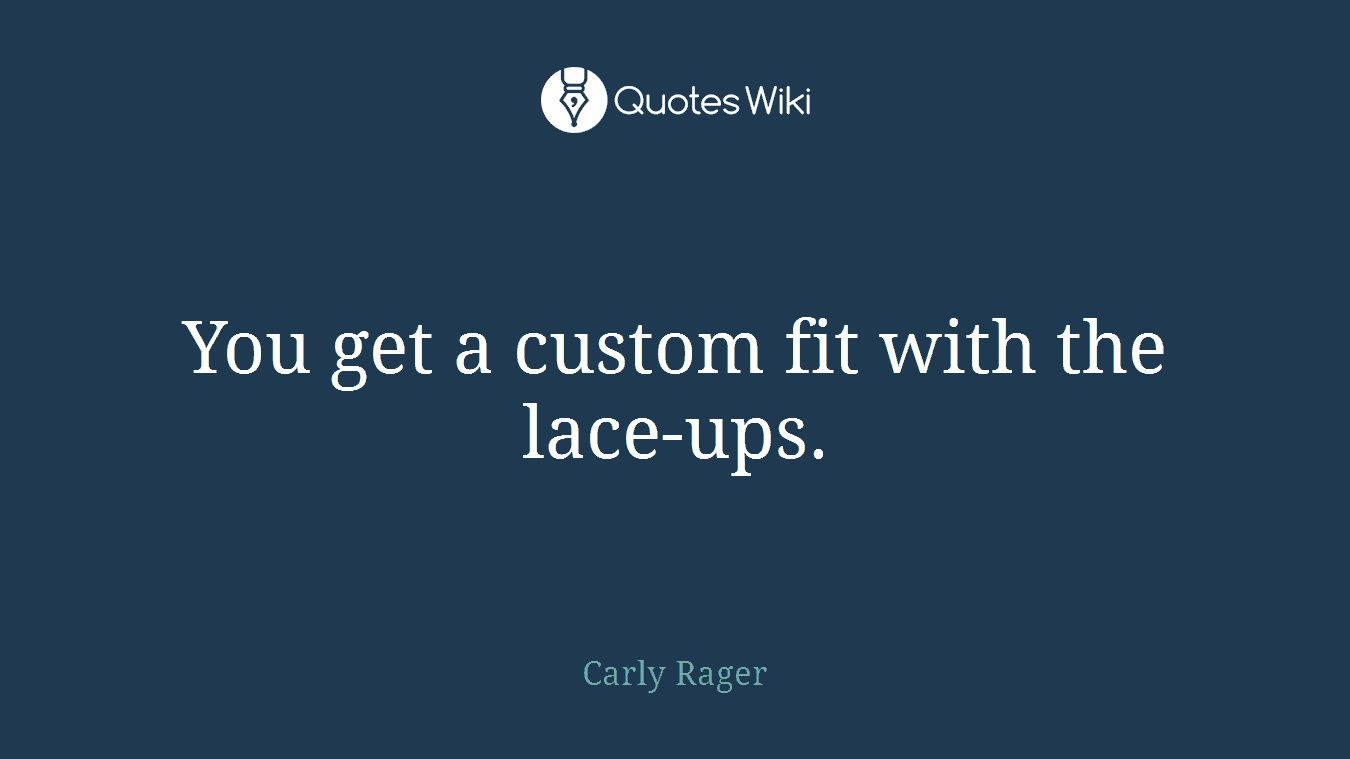 You get a custom fit with the lace-ups.