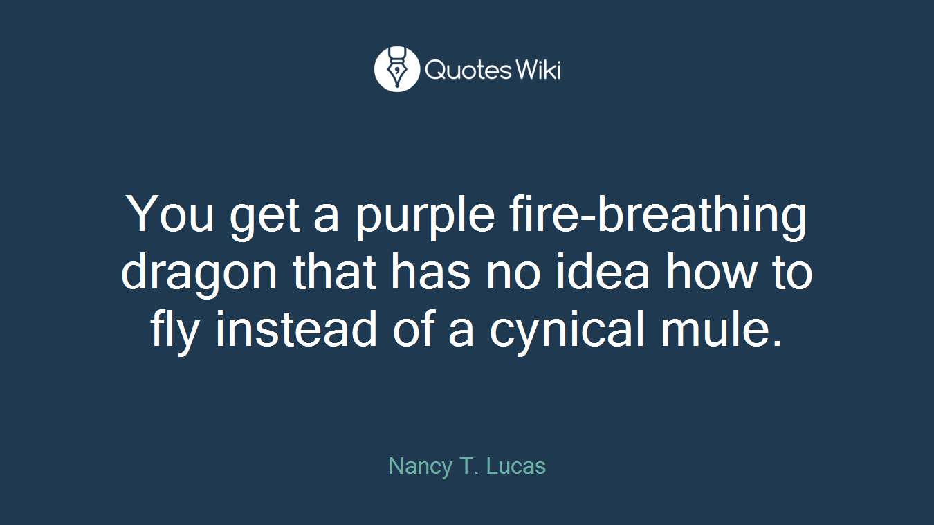 You get a purple fire-breathing dragon that has no idea how to fly instead of a cynical mule.
